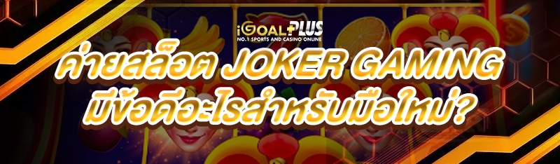 ค่ายสล็อต Joker Gaming มีข้อดีอะไรสำหรับมือใหม่?